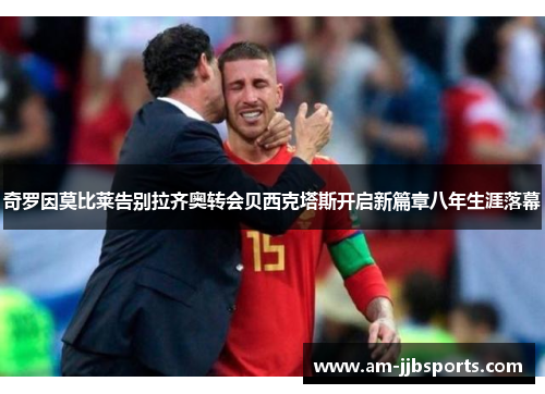 奇罗因莫比莱告别拉齐奥转会贝西克塔斯开启新篇章八年生涯落幕