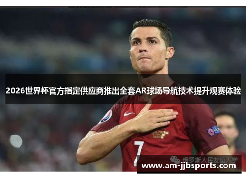 2026世界杯官方指定供应商推出全套AR球场导航技术提升观赛体验