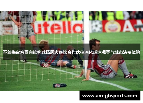 不莱梅官方宣布续约球场周边餐饮合作伙伴深化球迷观赛与城市消费体验