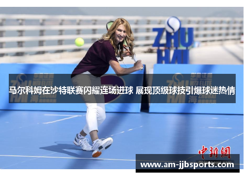 马尔科姆在沙特联赛闪耀连场进球 展现顶级球技引爆球迷热情