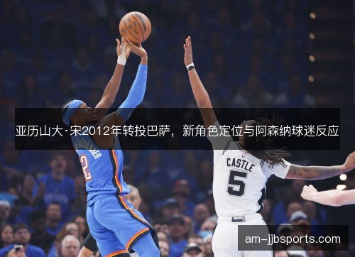 亚历山大·宋2012年转投巴萨，新角色定位与阿森纳球迷反应